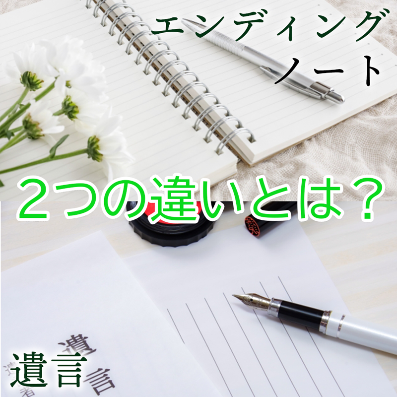 願いを叶え、家族に安心を残すエンディングノートと遺言の違い、その賢い使い分けを徹底解説