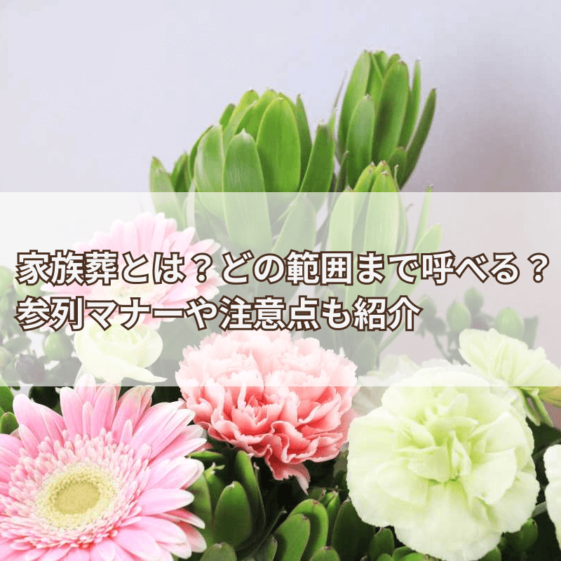 家族葬とは？どの範囲まで呼べる？参列マナーや注意点も紹介